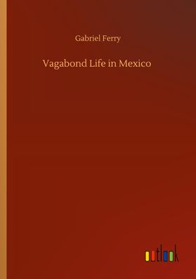 Vagabond Life in Mexico, Gabriel Ferry