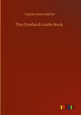 The Overland Guide-Book, Captain James Barber