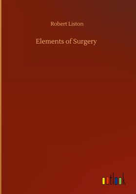 Elements of Surgery, Robert Liston