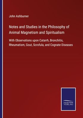 Notes and Studies in the Philosophy of Animal Magnetism and Spiritualism, J ...
