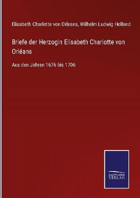 Briefe der Herzogin Elisabeth Charlotte von Orl?ans, Elisabeth Charlotte vo ...