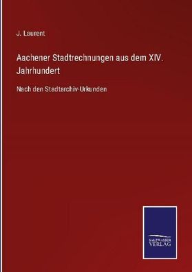 Aachener Stadtrechnungen aus dem XIV. Jahrhundert, J. Laurent