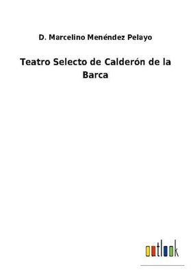 Teatro Selecto de Calder?n de la Barca, D. Marcelino Men?ndez Pelayo