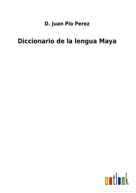 Diccionario de la lengua Maya, D. Juan Pio Perez