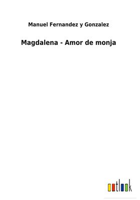 Magdalena - Amor de monja, Manuel Fernandez y Gonzalez
