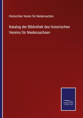Katalog der Bibliothek des historischen Vereins f?r Niedersachsen, Historic ...