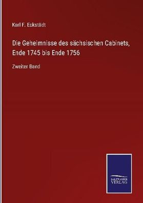 Die Geheimnisse des s?chsischen Cabinets, Ende 1745 bis Ende 1756, Karl F. ...