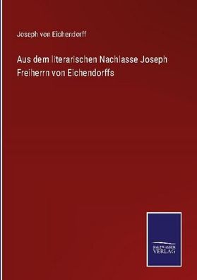 Aus dem literarischen Nachlasse Joseph Freiherrn von Eichendorffs, Joseph V ...