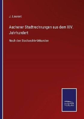 Aachener Stadtrechnungen aus dem XIV. Jahrhundert, J. Laurent