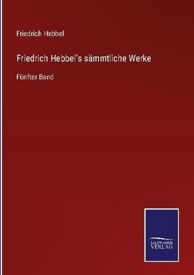 Friedrich Hebbel's s?mmtliche Werke, Friedrich Hebbel