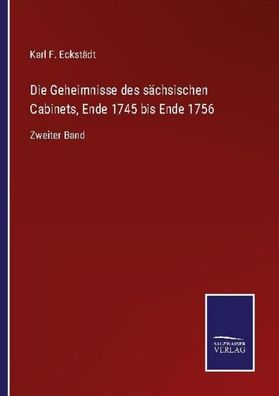 Die Geheimnisse des s?chsischen Cabinets, Ende 1745 bis Ende 1756, Karl F. ...