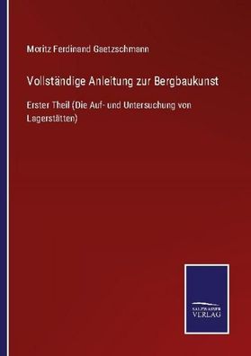 Vollst?ndige Anleitung zur Bergbaukunst, Moritz Ferdinand Gaetzschmann