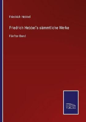 Friedrich Hebbel's s?mmtliche Werke, Friedrich Hebbel