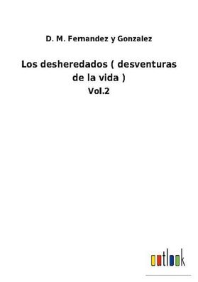 Los desheredados ( desventuras de la vida ), D. M. Fernandez y Gonzalez