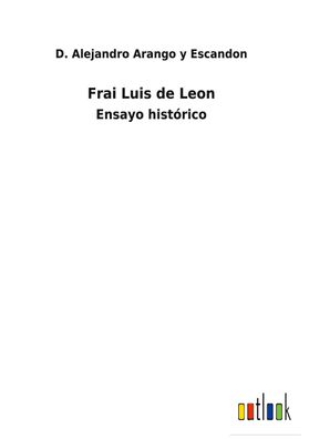 Frai Luis de Leon, D. Alejandro Arango y Escandon