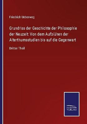 Grundriss der Geschichte der Philosophie der Neuzeit: Von dem Aufbl?hen der ...