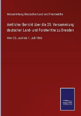 Amtlicher Bericht ?ber die 25. Versammlung deutscher Land- und Forstwirthe ...