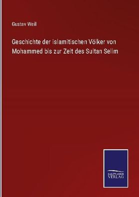 Geschichte der islamitischen V?lker von Mohammed bis zur Zeit des Sultan Se ...