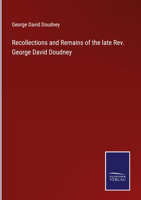 Recollections and Remains of the late Rev. George David Doudney, George Dav ...