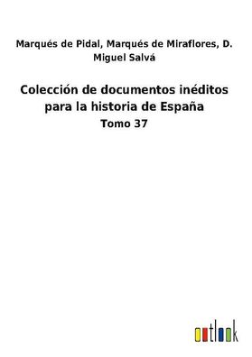 Colecci?n de documentos in?ditos para la historia de Espa?a, D. Miguel Marq ...