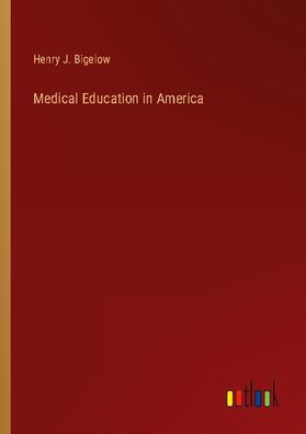 Medical Education in America, Henry J. Bigelow