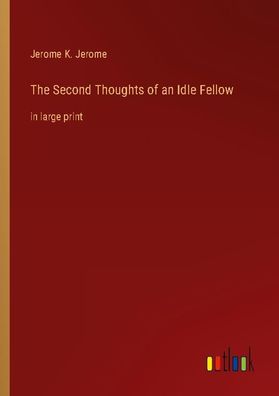 The Second Thoughts of an Idle Fellow, Jerome K. Jerome