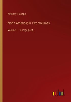 North America In Two Volumes, Anthony Trollope