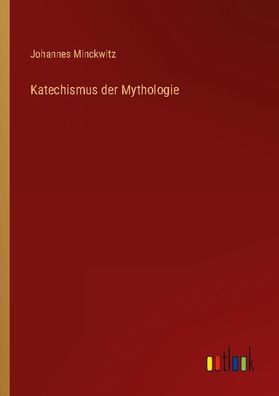 Katechismus der Mythologie, Johannes Minckwitz