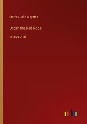 Under the Red Robe, Stanley John Weyman