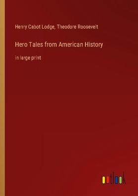 Hero Tales from American History, Henry Cabot Lodge
