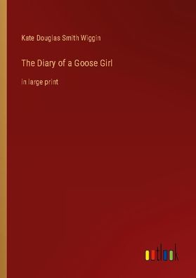 The Diary of a Goose Girl, Kate Douglas Smith Wiggin