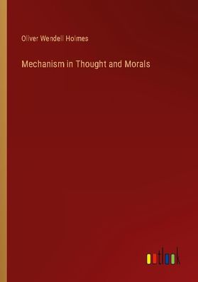 Mechanism in Thought and Morals, Oliver Wendell Holmes