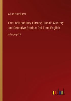 The Lock and Key Library Classic Mystery and Detective Stories: Old Time E ...