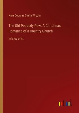 The Old Peabody Pew: A Christmas Romance of a Country Church, Kate Douglas ...