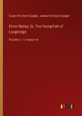 Elinor Wyllys Or, The Young Folk of Longbridge, Susan Fenimore Cooper