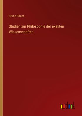 Studien zur Philosophie der exakten Wissenschaften, Bruno Bauch