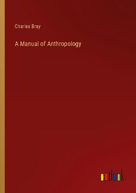 A Manual of Anthropology, Charles Bray