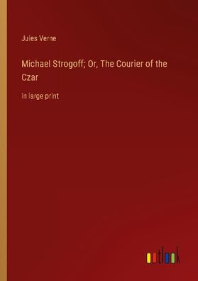 Michael Strogoff Or, The Courier of the Czar, Jules Verne