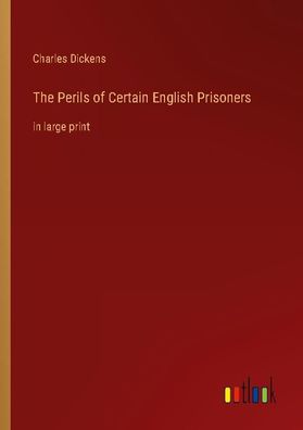 The Perils of Certain English Prisoners, Charles Dickens