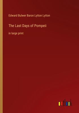 The Last Days of Pompeii, Edward Bulwer Baron Lytton Lytton