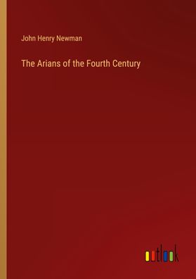 The Arians of the Fourth Century, John Henry Newman
