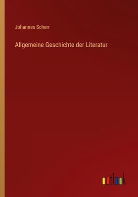 Allgemeine Geschichte der Literatur, Johannes Scherr