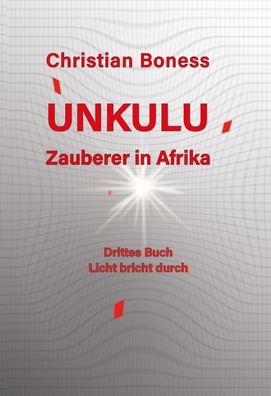 Unkulu - Zauberer in Afrika - Drittes Buch: Licht bricht durch, Christian M ...