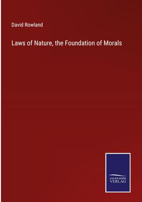 Laws of Nature, the Foundation of Morals, David Rowland