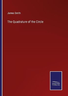 The Quadrature of the Circle, James Smith