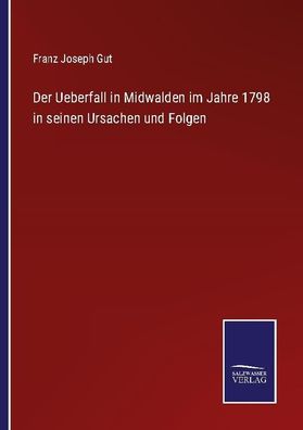 Der Ueberfall in Midwalden im Jahre 1798 in seinen Ursachen und Folgen, Fra ...