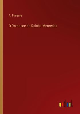 O Romance da Rainha Mercedes, A. Pimentel