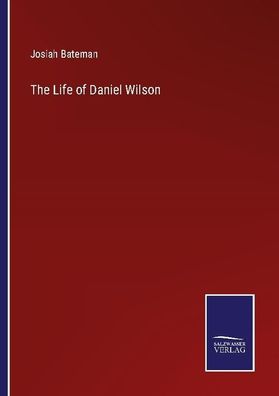 The Life of Daniel Wilson, Josiah Bateman