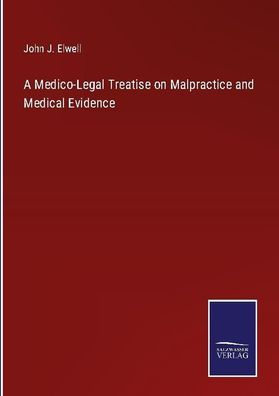 A Medico-Legal Treatise on Malpractice and Medical Evidence, John J. Elwell
