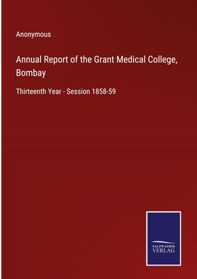 Annual Report of the Grant Medical College, Bombay, Anonymous